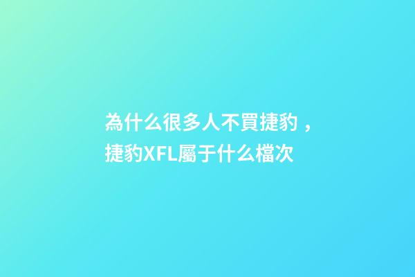 為什么很多人不買捷豹，捷豹XFL屬于什么檔次-第1張-觀點-玄機派